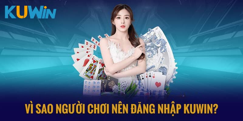 Lý do người chơi nên đăng nhập Kuwin?