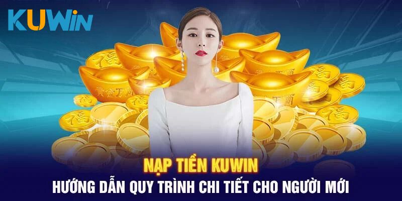 Quy trình nạp tiền siêu nhanh tại nhà cái đổi thưởng Kuwin