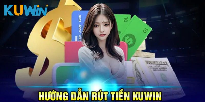 Hướng dẫn quy trình rút tiền Kuwin siêu chuẩn