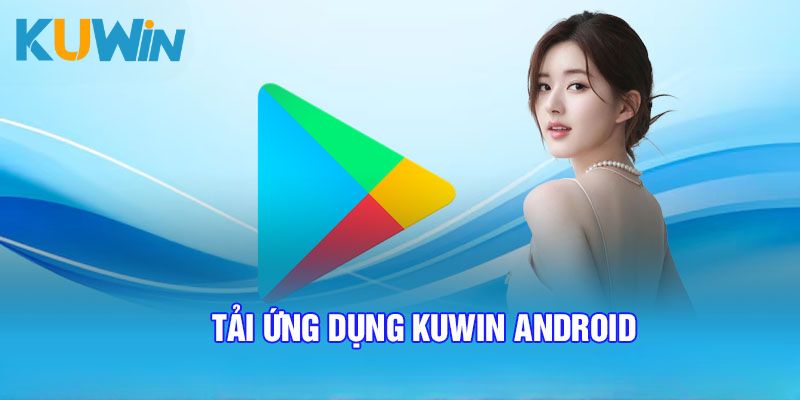 Cách tải App Kuwin cho hệ điều hành Android