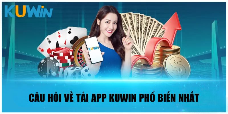 Câu hỏi về tải App Kuwin phổ biến nhất